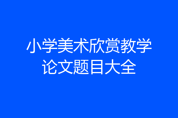 小学美术欣赏教学论文题目大全
