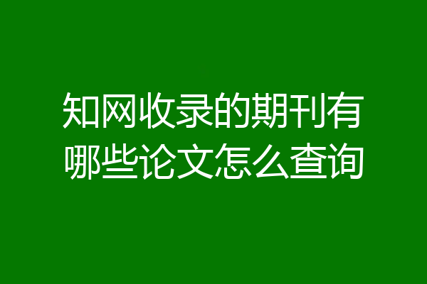 知网收录的期刊有哪些论文怎么查询