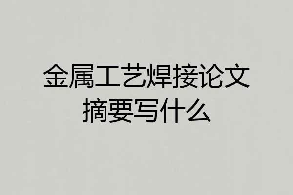 金属工艺焊接论文摘要写什么
