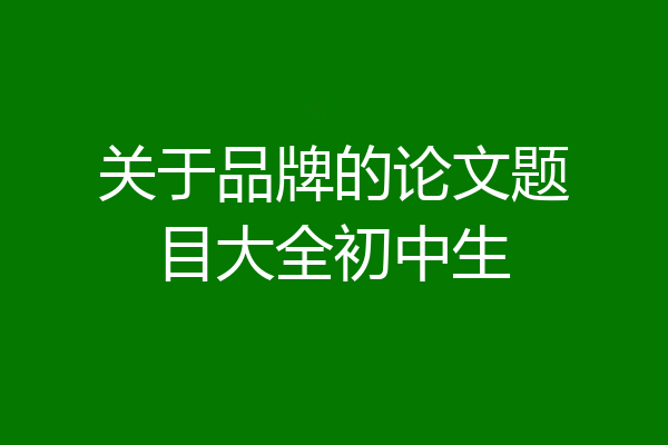 关于品牌的论文题目大全初中生