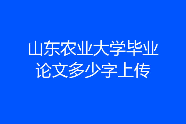 山东农业大学毕业论文多少字上传