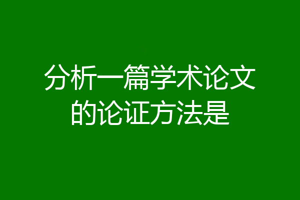 分析一篇学术论文的论证方法是