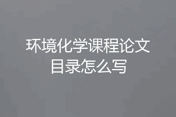 环境化学课程论文目录怎么写