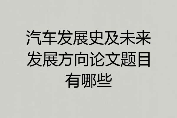 汽车发展史及未来发展方向论文题目有哪些