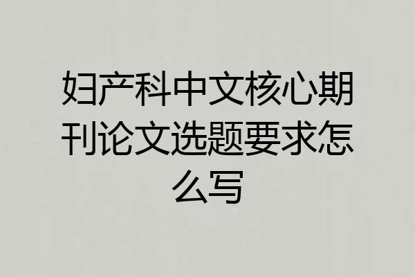 妇产科中文核心期刊论文选题要求怎么写