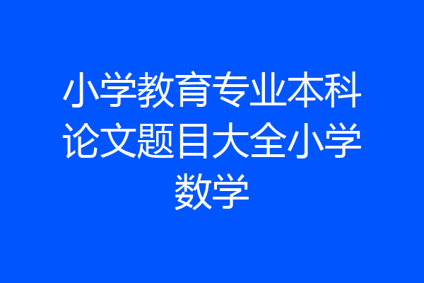 小学教育专业本科论文题目大全小学数学