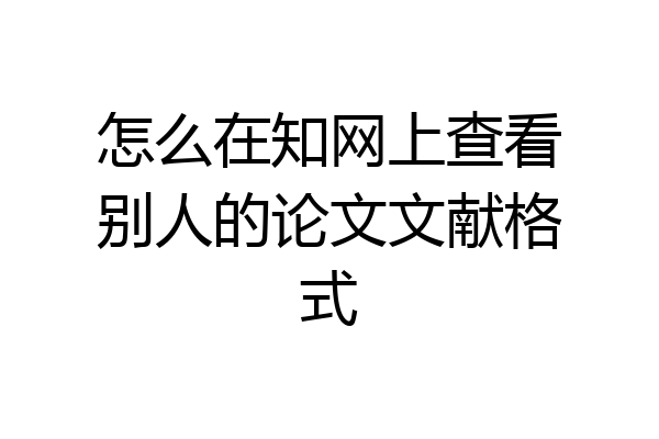 怎么在知网上查看别人的论文文献格式