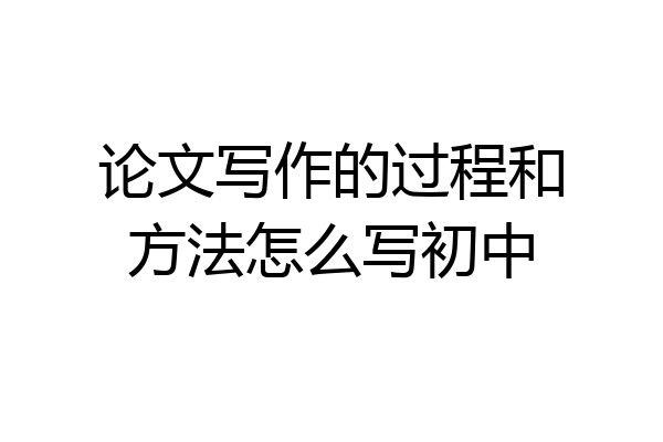 论文写作的过程和方法怎么写初中