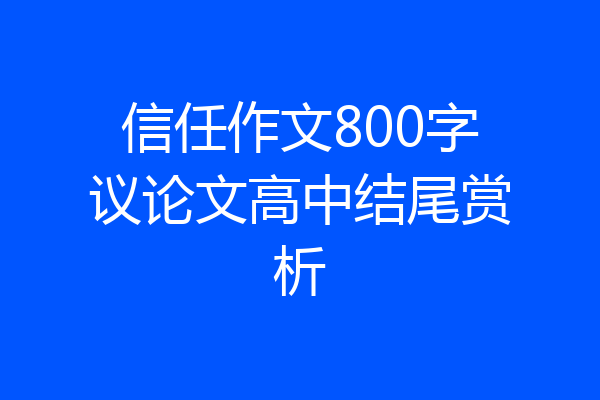 信任作文800字议论文高中结尾赏析