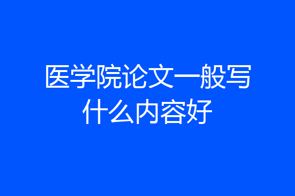 医学院论文一般写什么内容好