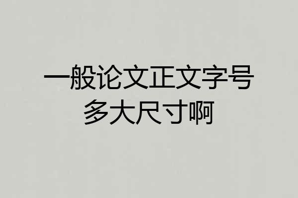 一般论文正文字号多大尺寸啊