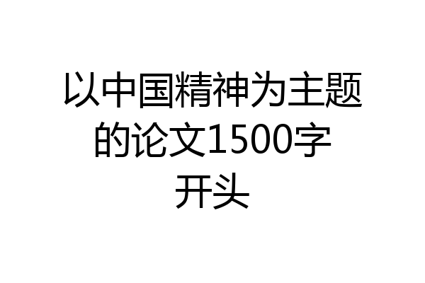 以中国精神为主题的论文1500字开头