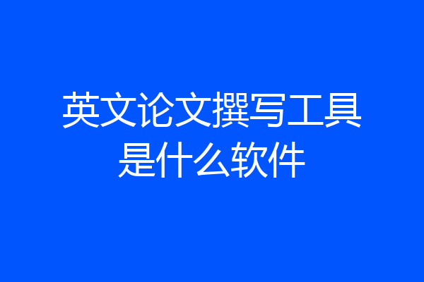 英文论文撰写工具是什么软件