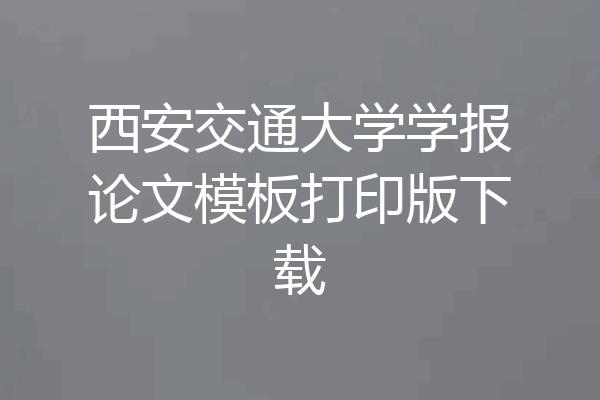 西安交通大学学报论文模板打印版下载