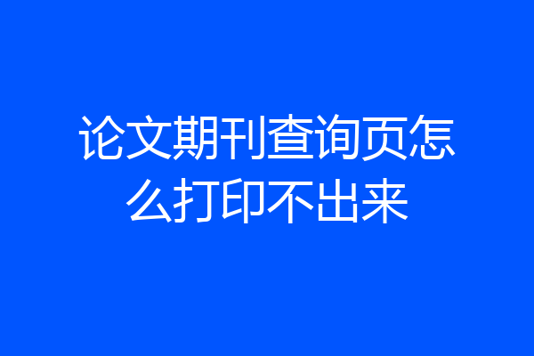 论文期刊查询页怎么打印不出来