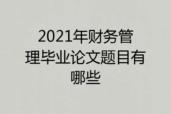 2021年财务管理毕业论文题目有哪些