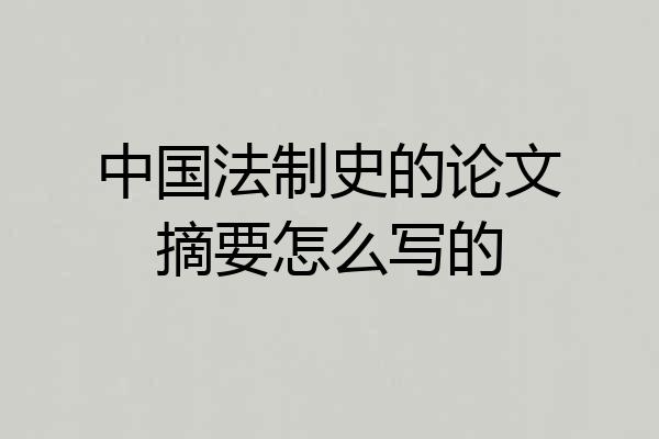 中国法制史的论文摘要怎么写的