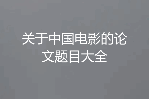 关于中国电影的论文题目大全