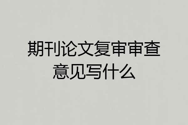 期刊论文复审审查意见写什么
