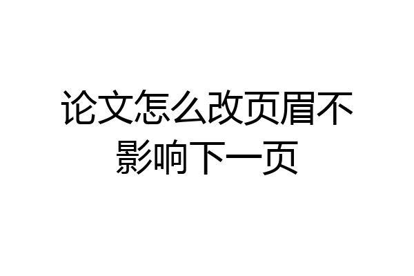 论文怎么改页眉不影响下一页