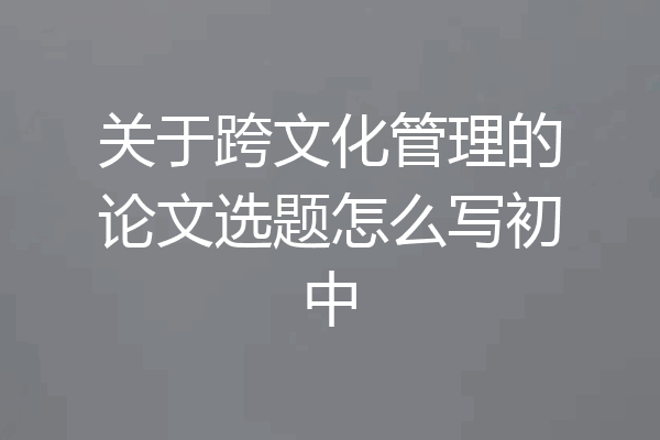 关于跨文化管理的论文选题怎么写初中