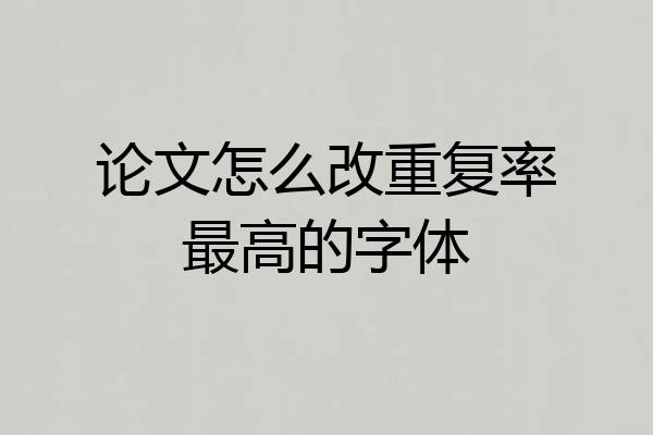 论文怎么改重复率最高的字体