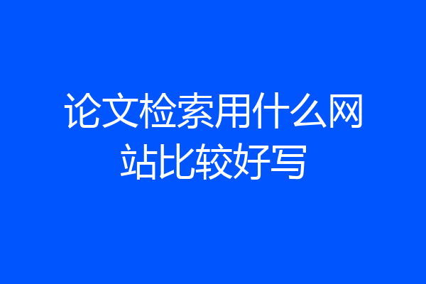 论文检索用什么网站比较好写