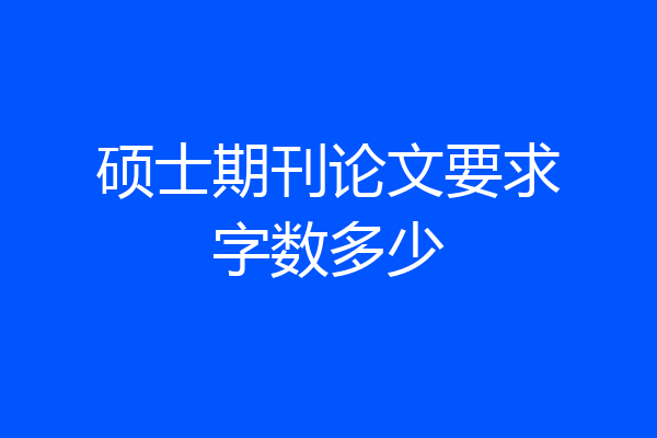 硕士期刊论文要求字数多少