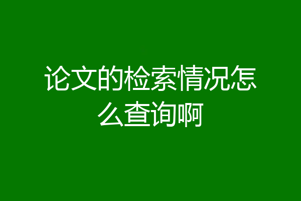 论文的检索情况怎么查询啊