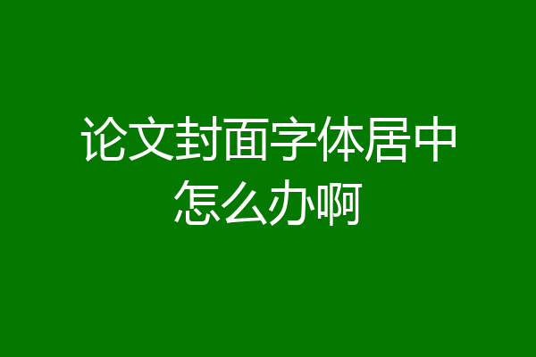 论文封面字体居中怎么办啊
