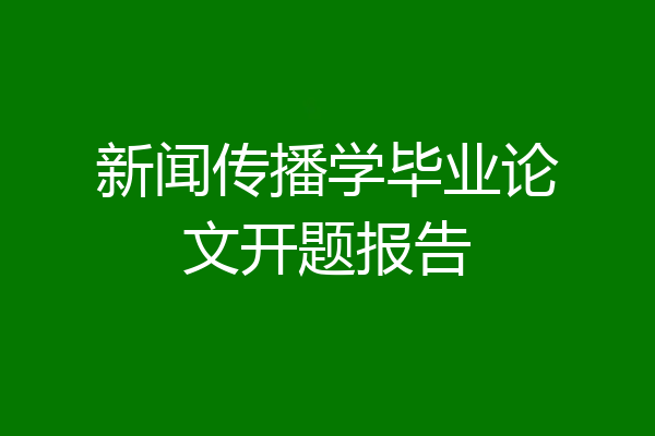 新闻传播学毕业论文开题报告