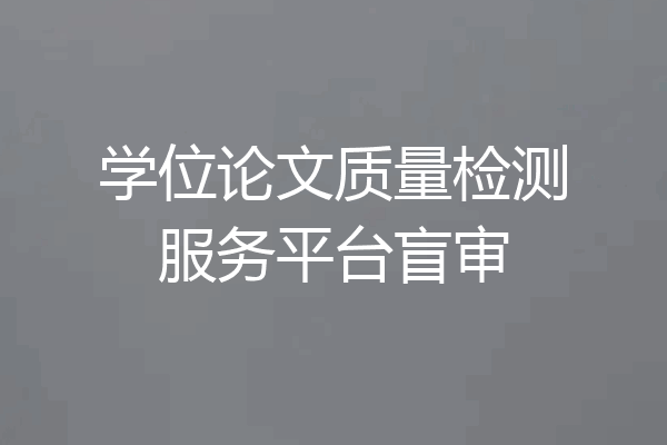 学位论文质量检测服务平台盲审