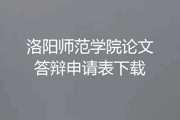 洛阳师范学院论文答辩申请表下载