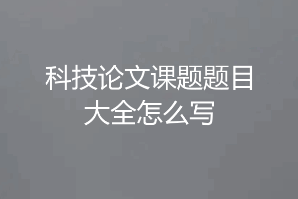 科技论文课题题目大全怎么写