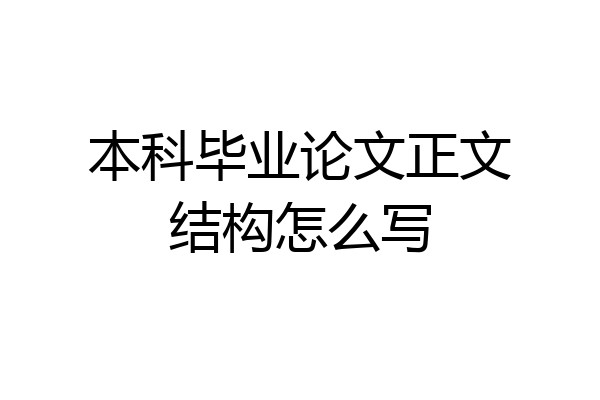 本科毕业论文正文结构怎么写