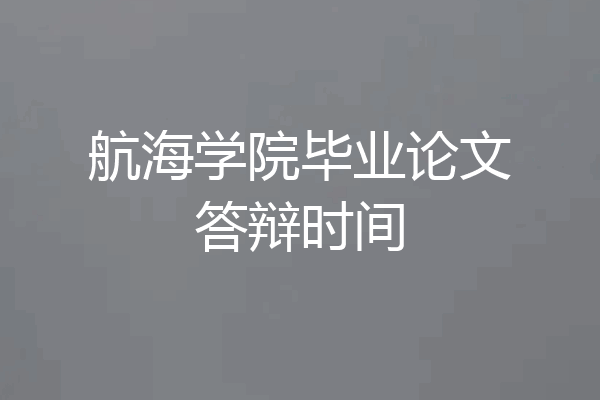航海学院毕业论文答辩时间