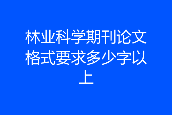 林业科学期刊论文格式要求多少字以上