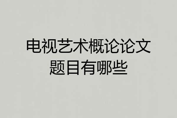 电视艺术概论论文题目有哪些