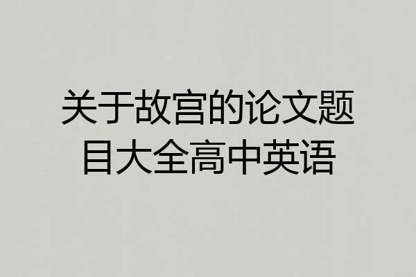 关于故宫的论文题目大全高中英语