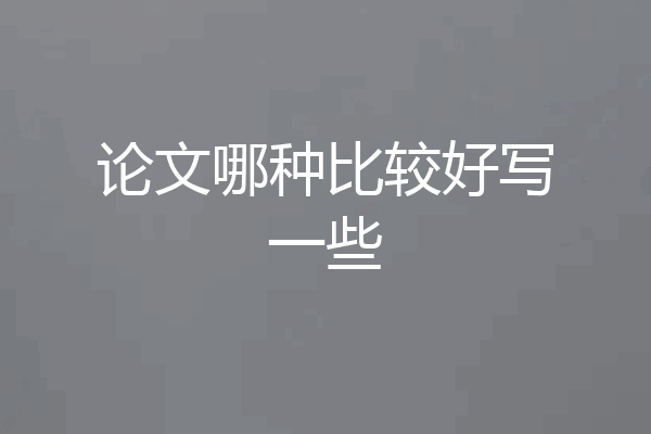 论文哪种比较好写一些