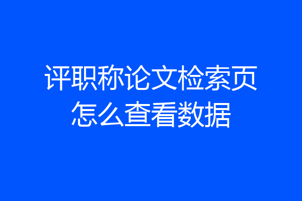 评职称论文检索页怎么查看数据