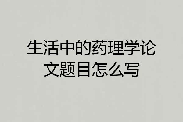 生活中的药理学论文题目怎么写