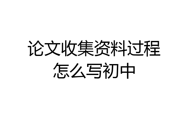 论文收集资料过程怎么写初中