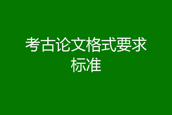 考古论文格式要求标准
