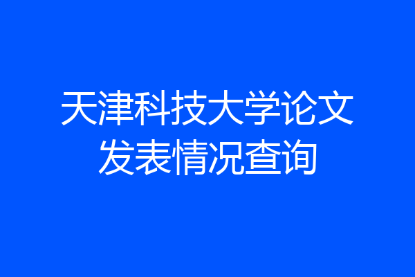 天津科技大学论文发表情况查询