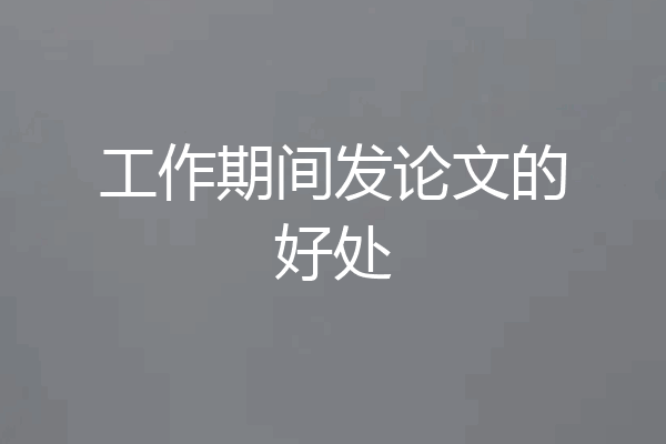 工作期间发论文的好处