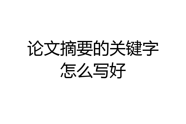 论文摘要的关键字怎么写好