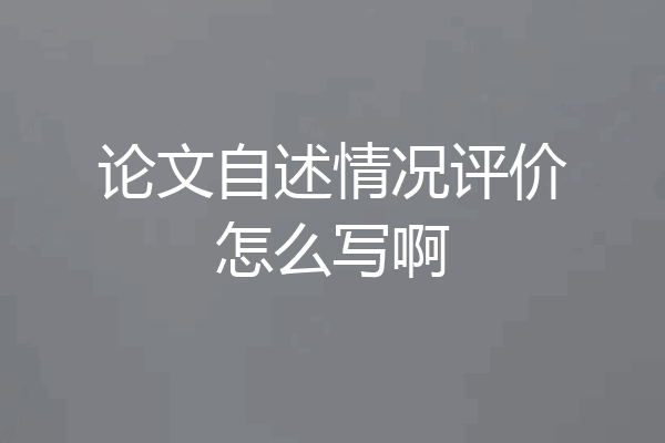 论文自述情况评价怎么写啊