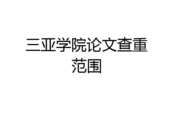 三亚学院论文查重范围