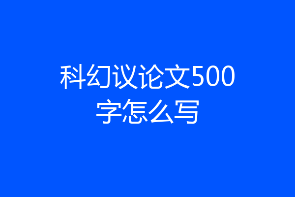 科幻议论文500字怎么写